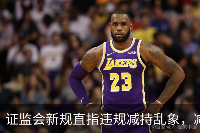 证监会新规直指违规减持乱象，减持比例超5%、金额超5亿将被重罚
